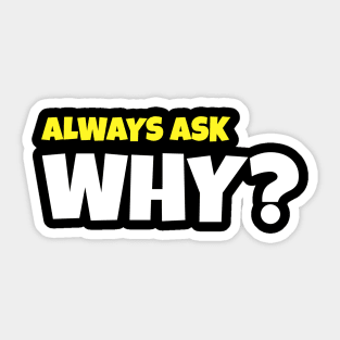 ALWAYS ASK WHY? Sticker